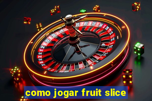 como jogar fruit slice